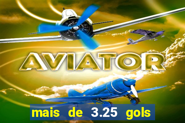 mais de 3.25 gols o que significa